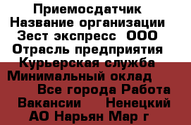 Приемосдатчик › Название организации ­ Зест-экспресс, ООО › Отрасль предприятия ­ Курьерская служба › Минимальный оклад ­ 27 000 - Все города Работа » Вакансии   . Ненецкий АО,Нарьян-Мар г.